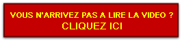 VOUS N'ARRIVEZ PAS A LIRE LA VIDEO ? CLIQUEZ ICI